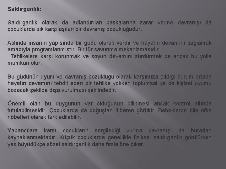 Saldırganlık: Saldırganlık olarak da adlandırılan başkalarına zarar verme davranışı da çocuklarda sık karşılan bir