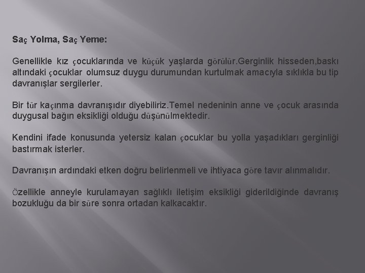 Saç Yolma, Saç Yeme: Genellikle kız çocuklarında ve küçük yaşlarda görülür. Gerginlik hisseden, baskı