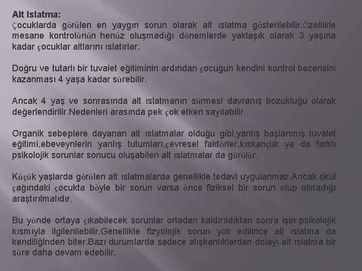 Alt Islatma: Çocuklarda görülen en yaygın sorun olarak alt ıslatma gösterilebilir. Özellikle mesane kontrolünün