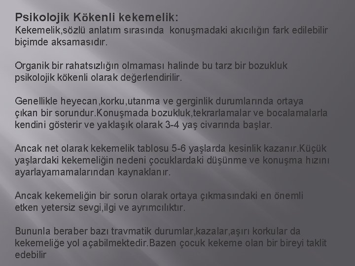 Psikolojik Kökenli kekemelik: Kekemelik, sözlü anlatım sırasında konuşmadaki akıcılığın fark edilebilir biçimde aksamasıdır. Organik