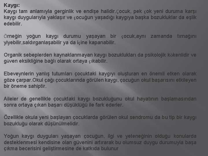 Kaygı: Kaygı tam anlamıyla gerginlik ve endişe halidir. Çocuk, pek çok yeni duruma karşı