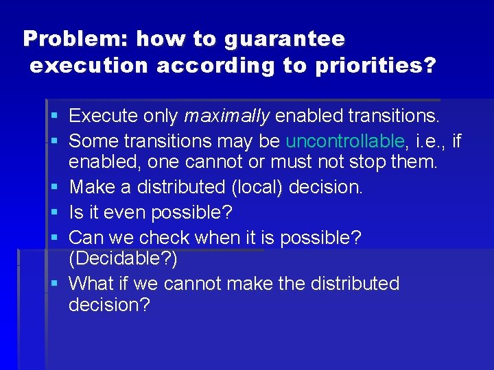 Problem: how to guarantee execution according to priorities? § Execute only maximally enabled transitions.