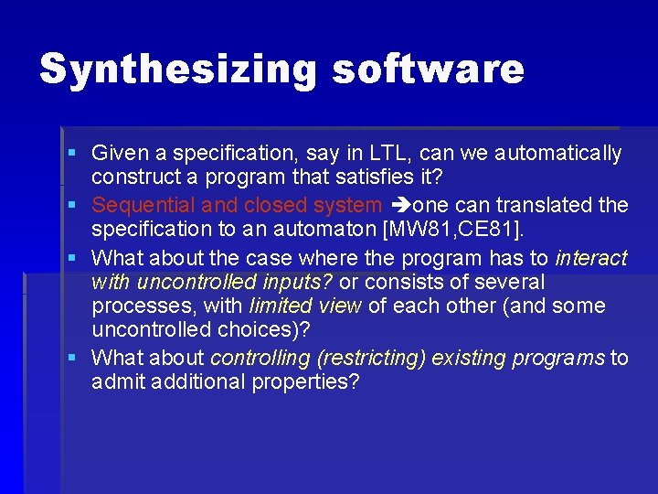 Synthesizing software § Given a specification, say in LTL, can we automatically construct a