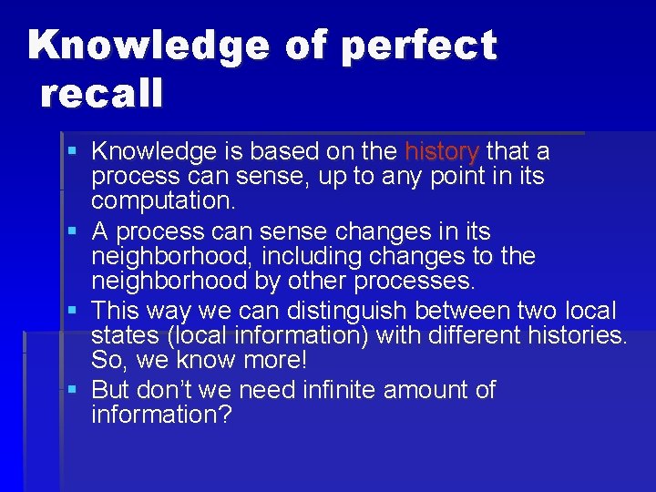 Knowledge of perfect recall § Knowledge is based on the history that a process