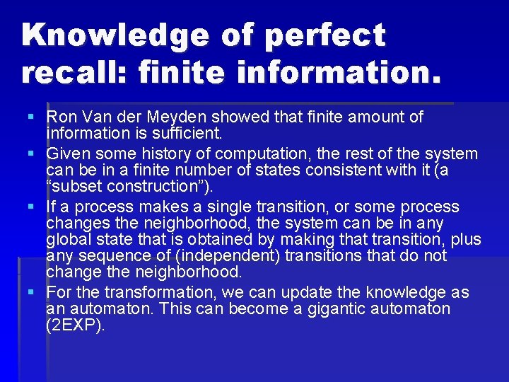 Knowledge of perfect recall: finite information. § Ron Van der Meyden showed that finite