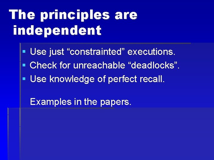 The principles are independent § § § Use just “constrainted” executions. Check for unreachable
