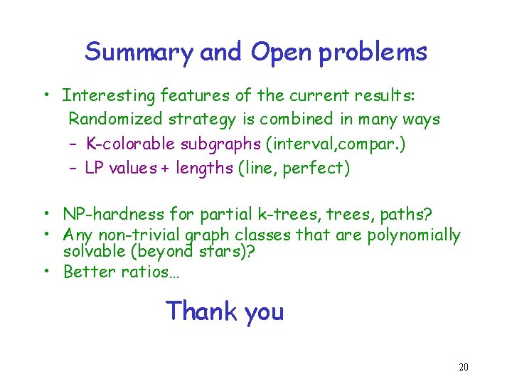 Summary and Open problems • Interesting features of the current results: Randomized strategy is