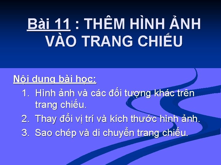 Bài 11 : THÊM HÌNH ẢNH VÀO TRANG CHIẾU Nội dung bài học: 1.