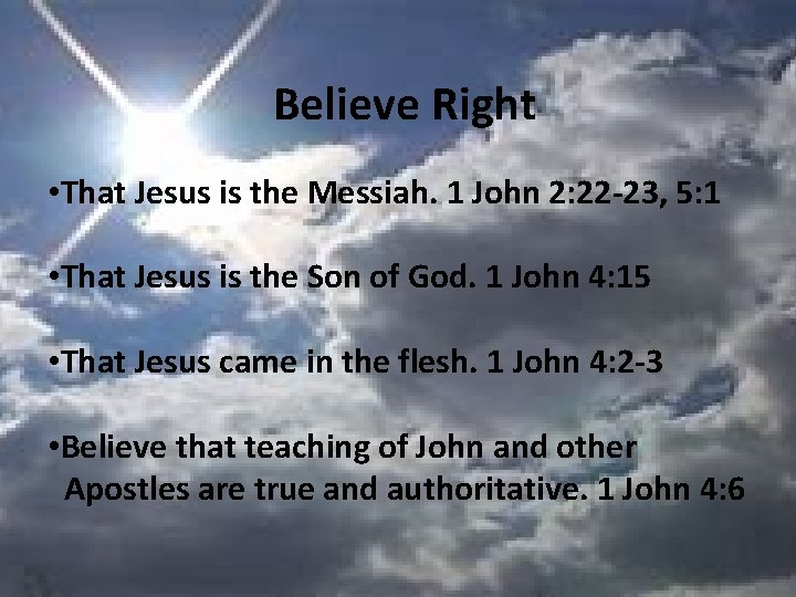 Believe Right • That Jesus is the Messiah. 1 John 2: 22 -23, 5: