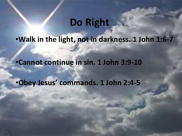 Do Right • Walk in the light, not in darkness. 1 John 1: 6