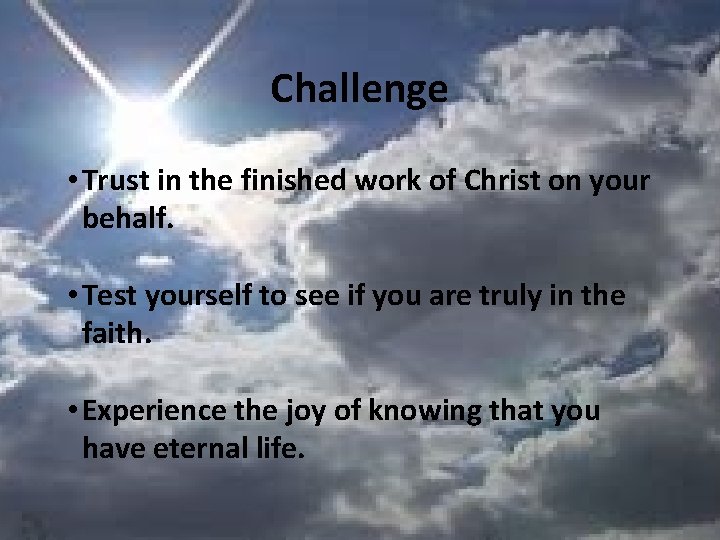 Challenge • Trust in the finished work of Christ on your behalf. • Test