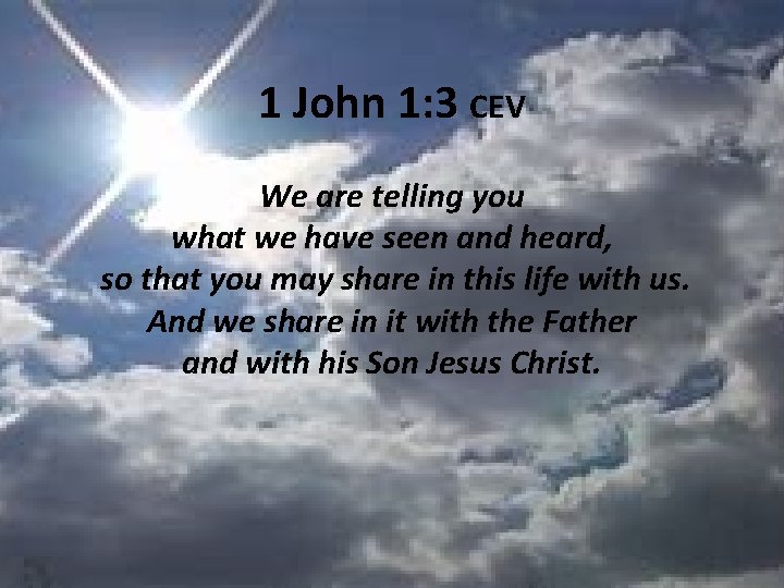 1 John 1: 3 CEV We are telling you what we have seen and