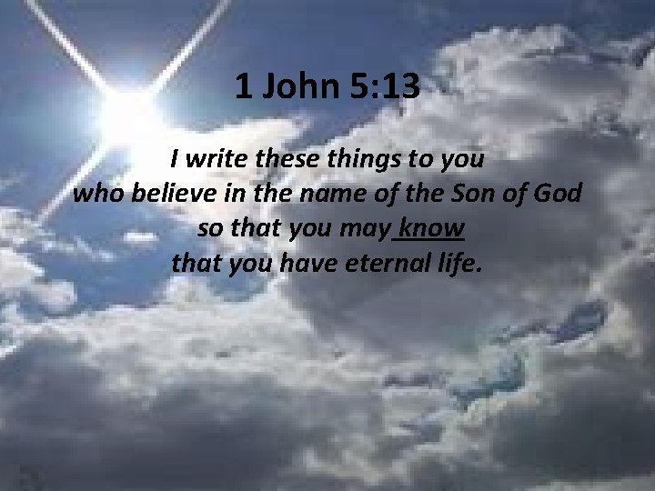 1 John 5: 13 I write these things to you who believe in the