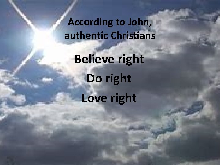 According to John, authentic Christians Believe right Do right Love right 