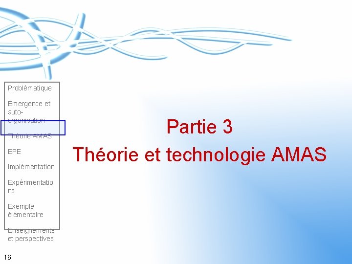 Problématique Émergence et autoorganisation Théorie AMAS EPE Implémentation Expérimentatio ns Exemple élémentaire Enseignements et