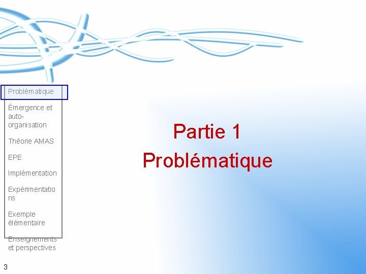 Problématique Émergence et autoorganisation Théorie AMAS EPE Implémentation Expérimentatio ns Exemple élémentaire Enseignements et