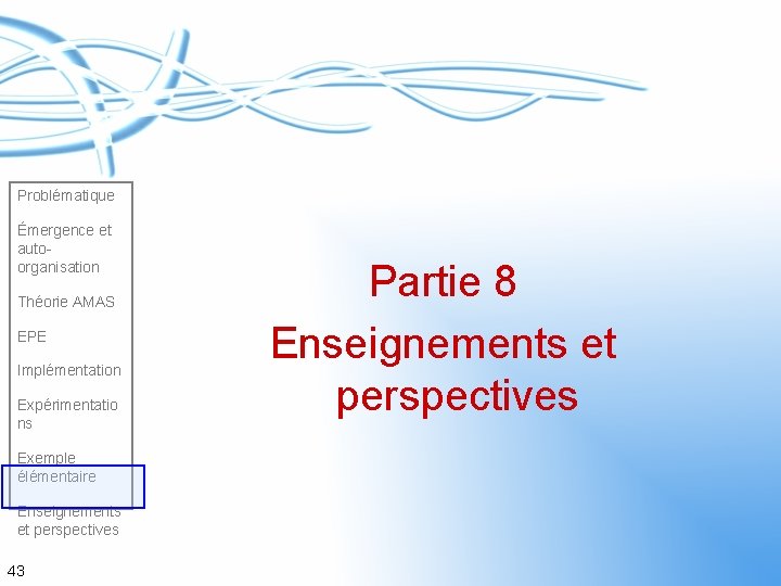 Problématique Émergence et autoorganisation Théorie AMAS EPE Implémentation Expérimentatio ns Exemple élémentaire Enseignements et