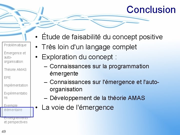 Conclusion Problématique Émergence et autoorganisation Théorie AMAS EPE Implémentation Expérimentatio ns Exemple élémentaire Enseignements