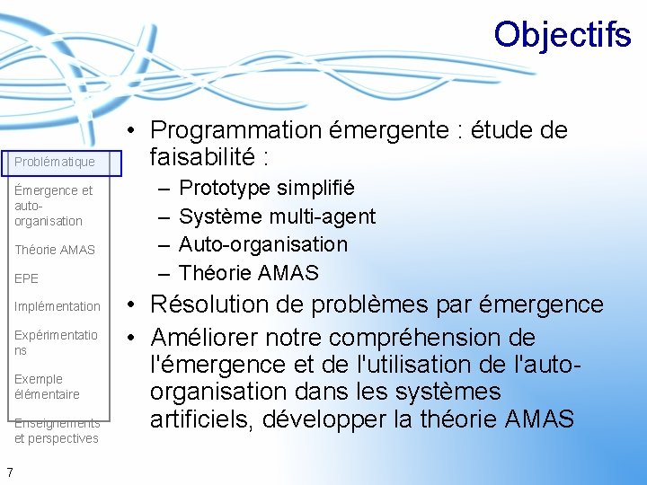 Objectifs Problématique Émergence et autoorganisation Théorie AMAS EPE Implémentation Expérimentatio ns Exemple élémentaire Enseignements