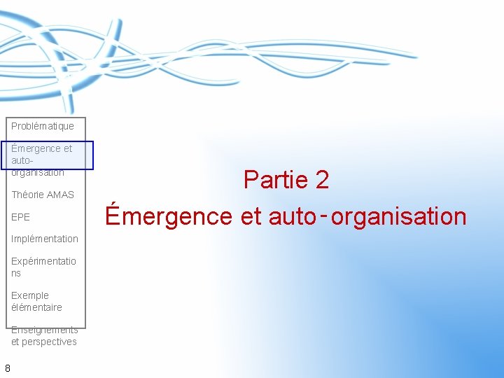 Problématique Émergence et autoorganisation Théorie AMAS EPE Implémentation Expérimentatio ns Exemple élémentaire Enseignements et