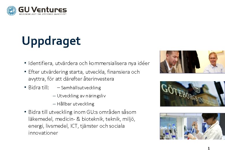 Uppdraget • Identifiera, utvärdera och kommersialisera nya idéer • Efter utvärdering starta, utveckla, finansiera