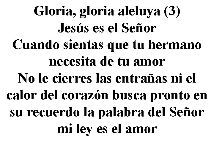 Gloria, gloria aleluya (3) Jesús es el Señor Cuando sientas que tu hermano necesita