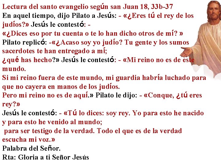 Lectura del santo evangelio según san Juan 18, 33 b-37 En aquel tiempo, dijo