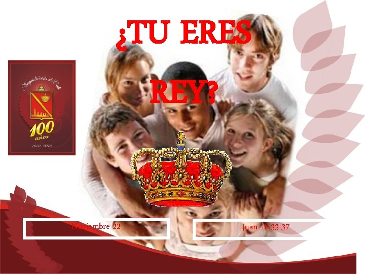 ¿TU ERES REY? Noviembre 22 Juan 18, 33 -37 