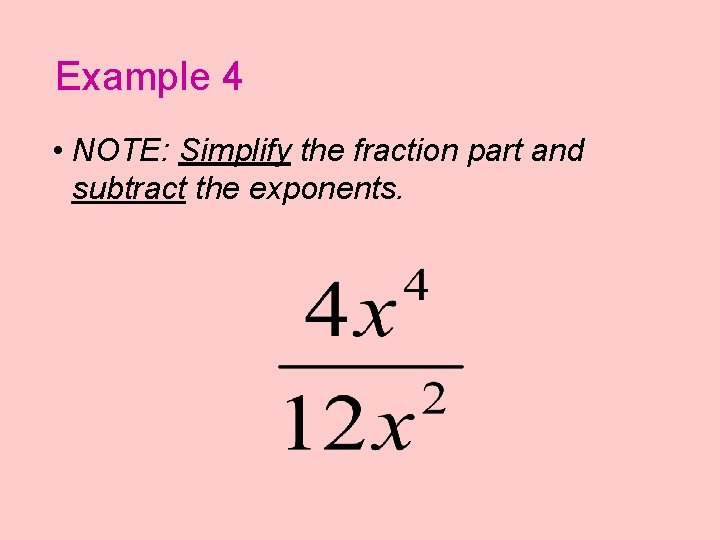 Example 4 • NOTE: Simplify the fraction part and subtract the exponents. 