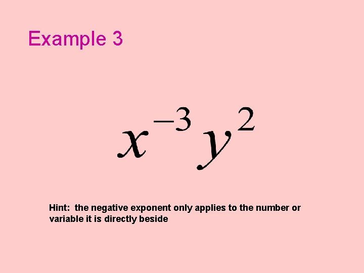 Example 3 Hint: the negative exponent only applies to the number or variable it
