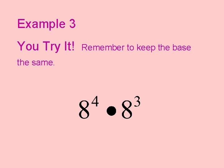 Example 3 You Try It! the same. Remember to keep the base 