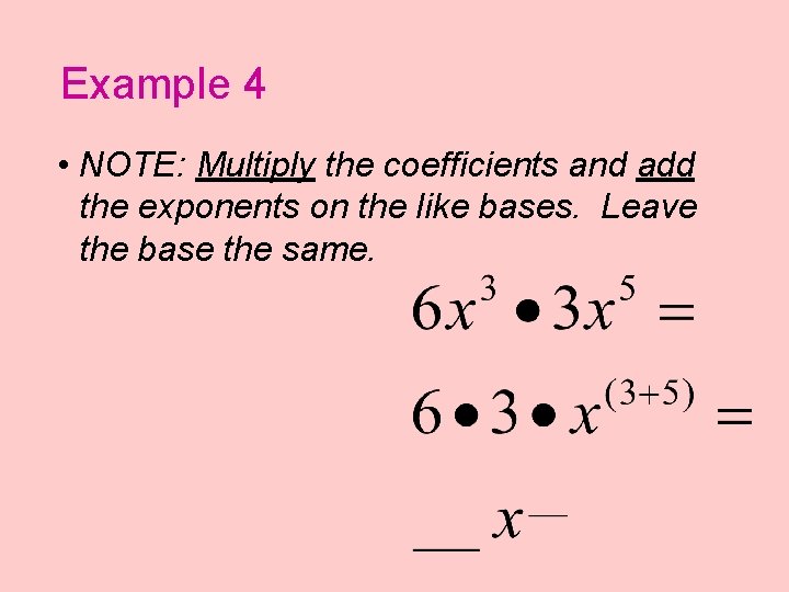 Example 4 • NOTE: Multiply the coefficients and add the exponents on the like