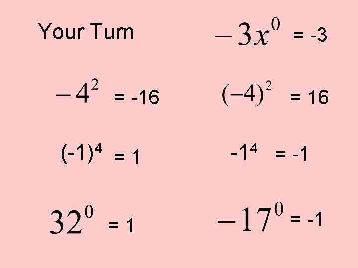 Your Turn = -16 (-1)4 = 1 =1 = -3 = 16 -14 =