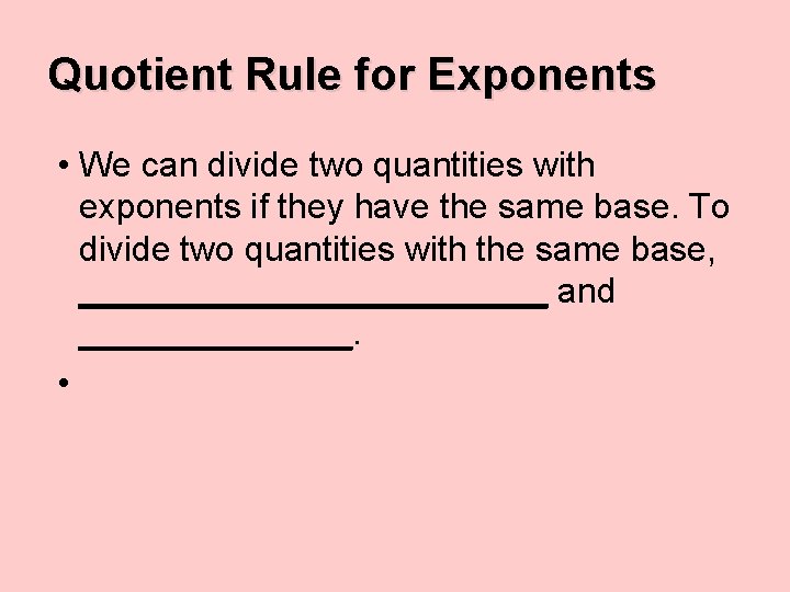 Quotient Rule for Exponents • We can divide two quantities with exponents if they