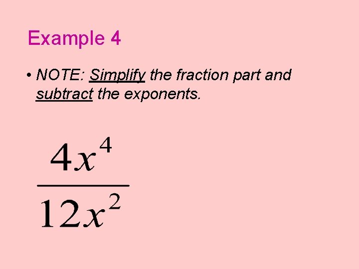 Example 4 • NOTE: Simplify the fraction part and subtract the exponents. 
