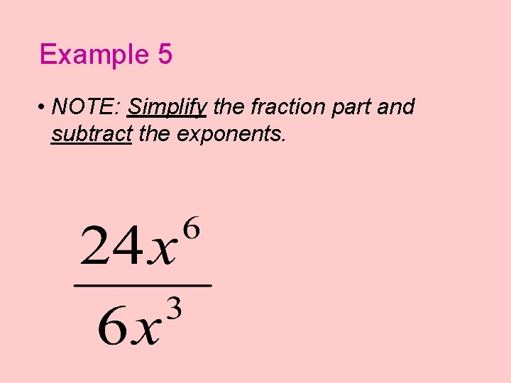 Example 5 • NOTE: Simplify the fraction part and subtract the exponents. 