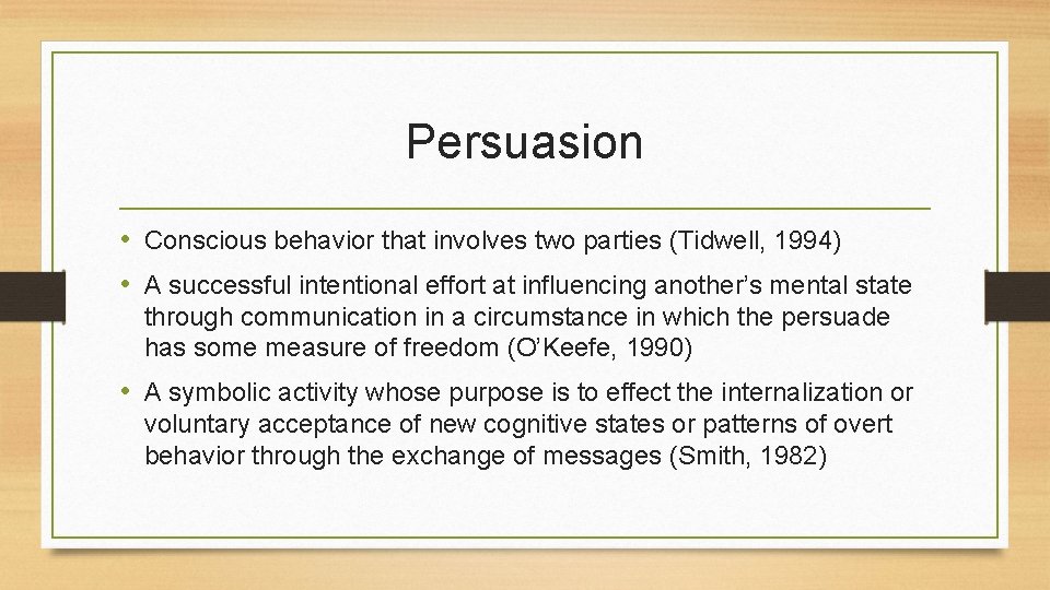 Persuasion • Conscious behavior that involves two parties (Tidwell, 1994) • A successful intentional
