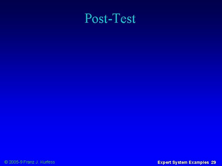 Post-Test © 2005 -9 Franz J. Kurfess Expert System Examples 29 