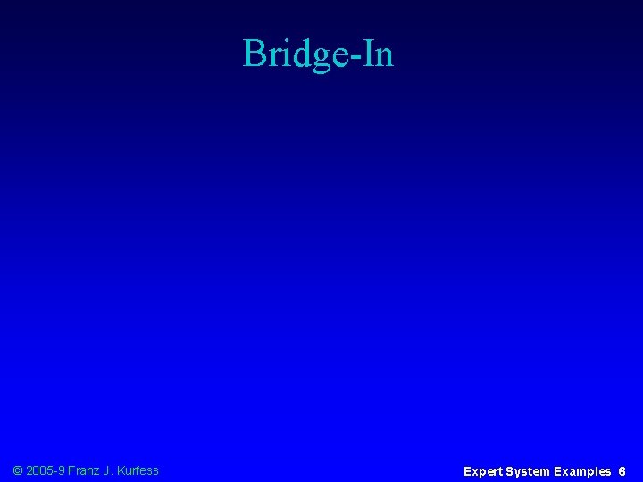 Bridge-In © 2005 -9 Franz J. Kurfess Expert System Examples 6 