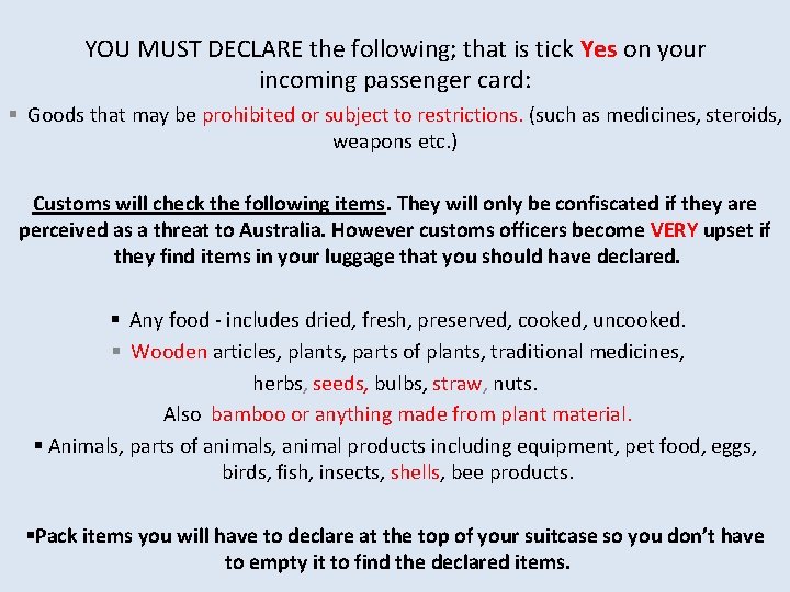 YOU MUST DECLARE the following; that is tick Yes on your incoming passenger card: