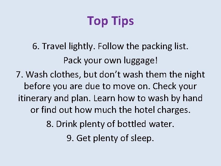 Top Tips 6. Travel lightly. Follow the packing list. Pack your own luggage! 7.