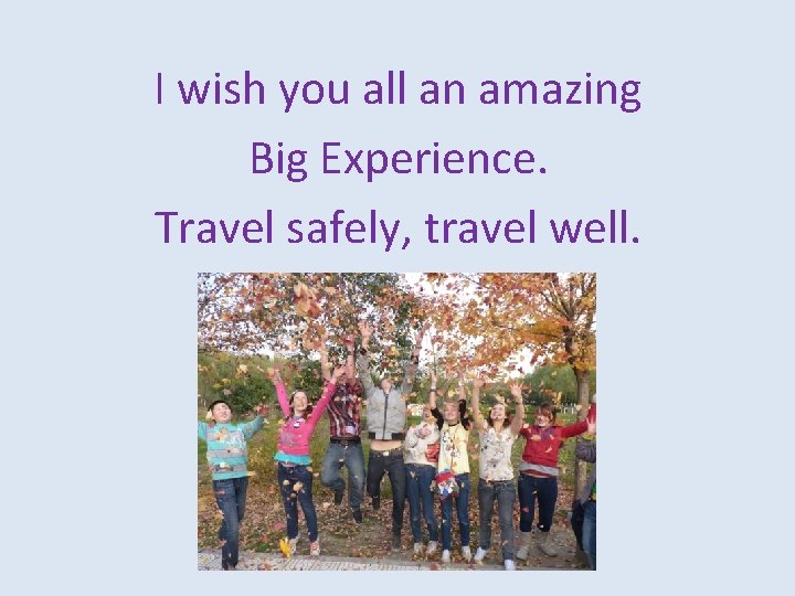 I wish you all an amazing Big Experience. Travel safely, travel well. 