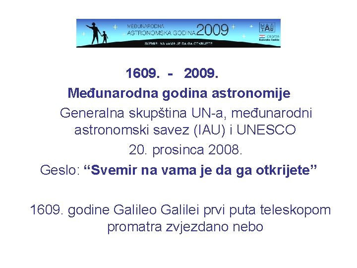 1609. - 2009. Međunarodna godina astronomije Generalna skupština UN-a, međunarodni astronomski savez (IAU) i