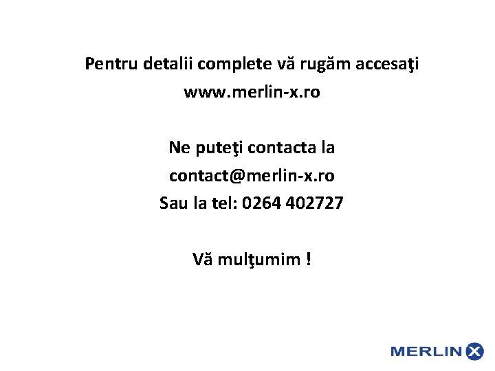 Pentru detalii complete vă rugăm accesaţi www. merlin-x. ro Ne puteţi contacta la contact@merlin-x.