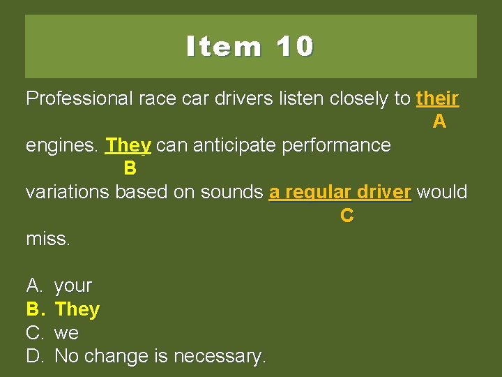 Item 10 Professional race car drivers listen closely to their A engines. You can