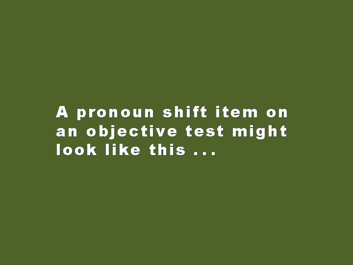 A pronoun shift item on an objective test might look like this. . .