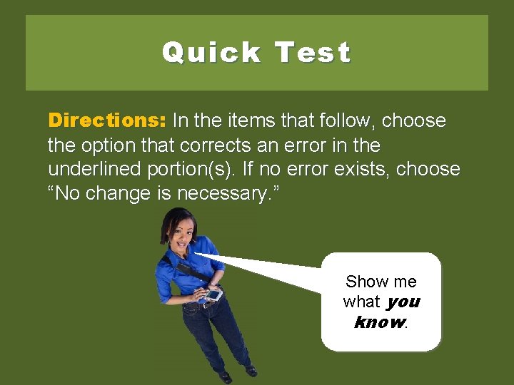 Quick Test Directions: In the items that follow, choose the option that corrects an