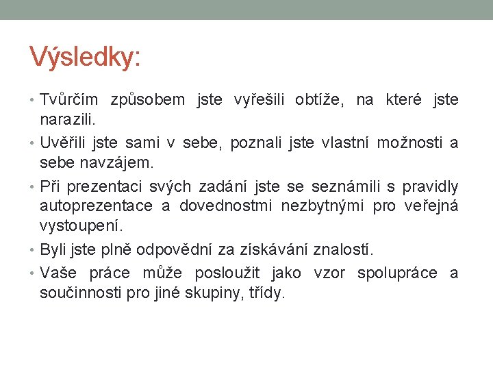 Výsledky: • Tvůrčím způsobem jste vyřešili obtíže, na které jste narazili. • Uvěřili jste