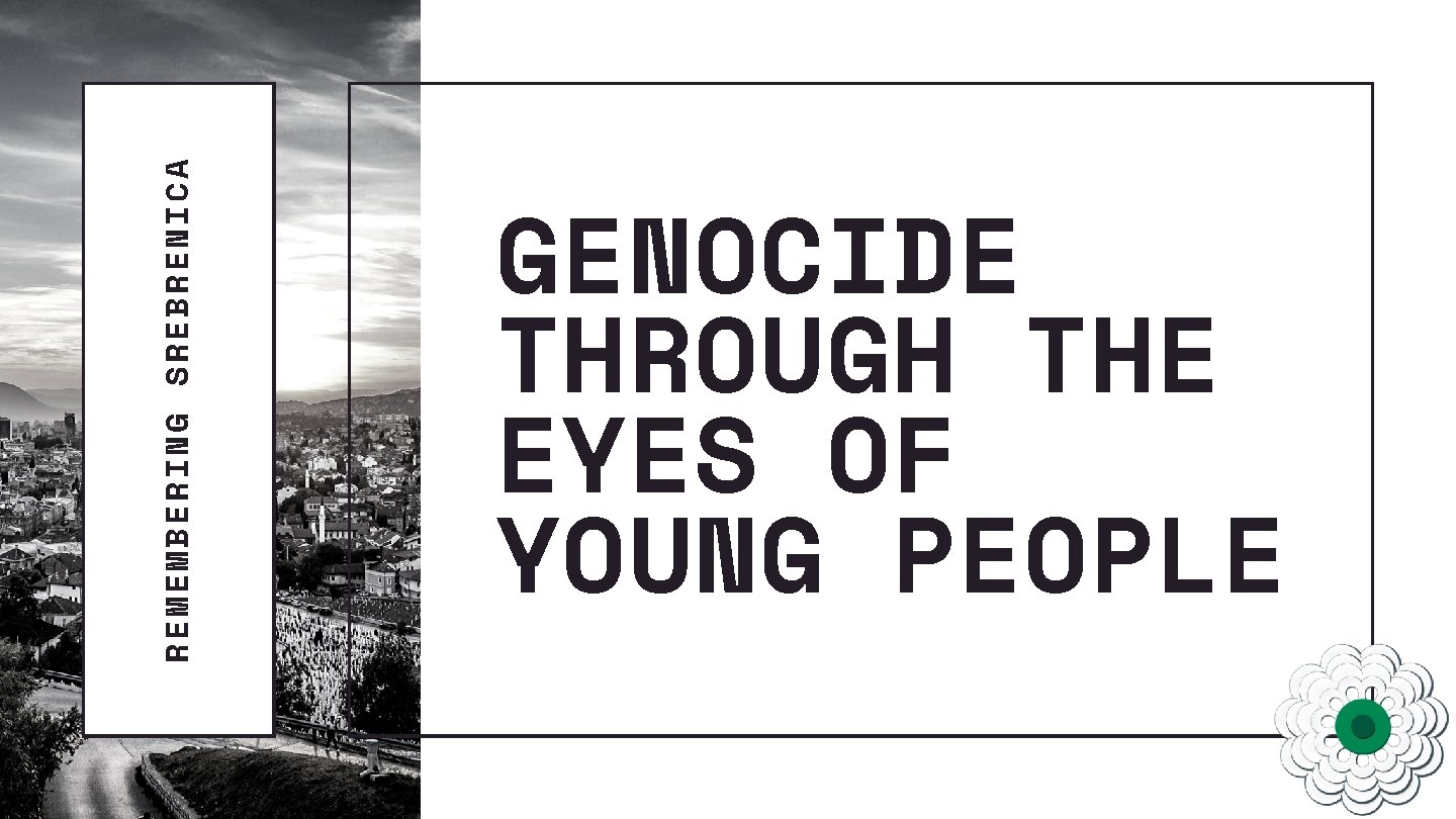 REMEMBERING SREBRENICA GENOCIDE THROUGH THE EYES OF YOUNG PEOPLE 