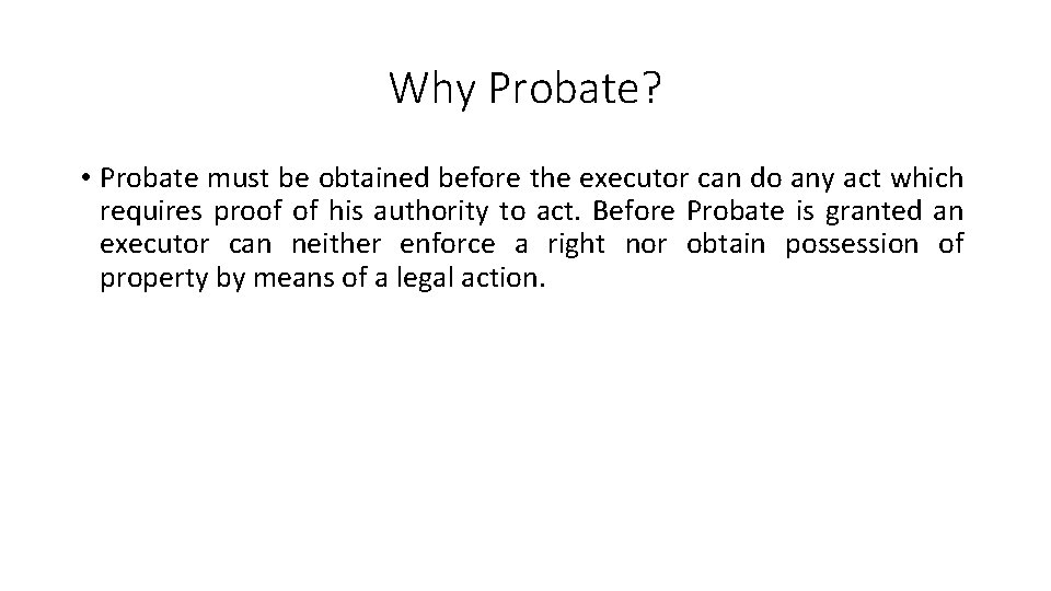 Why Probate? • Probate must be obtained before the executor can do any act
